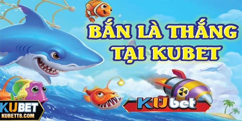 Bắn cá Kubet là sảnh cược vô cùng ăn khách tại hệ thống những năm qua