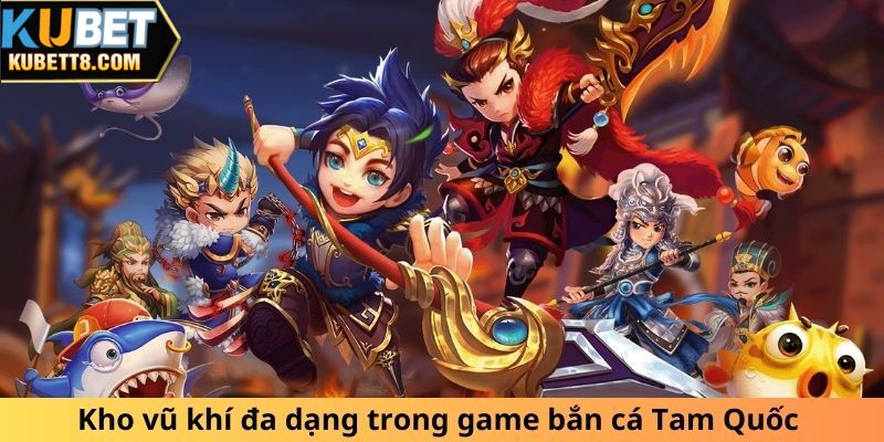 Kho vũ khí đa dạng trong game bắn cá Tam Quốc 