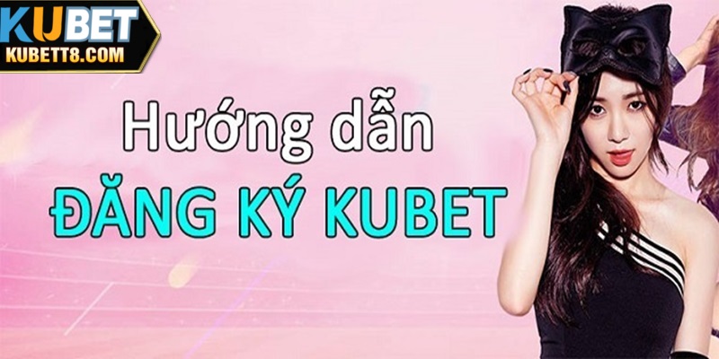 Quy trình đăng ký Kubet áp dụng cho mọi hội viên