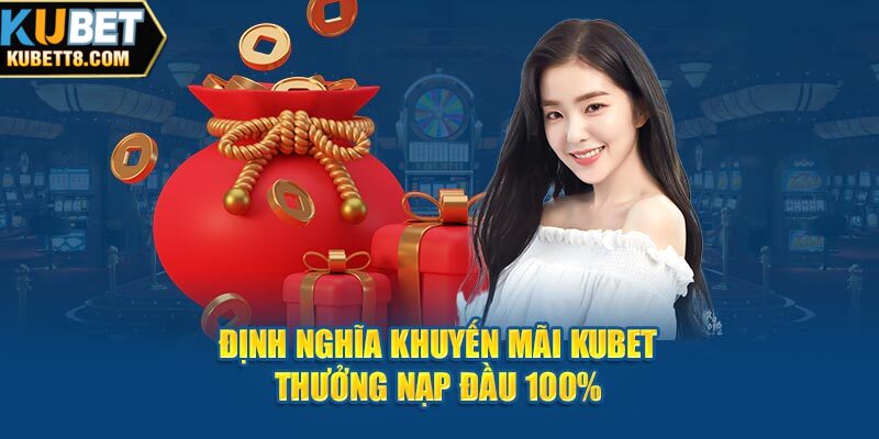 Định nghĩa khuyến mãi Kubet thưởng nạp đầu 100%