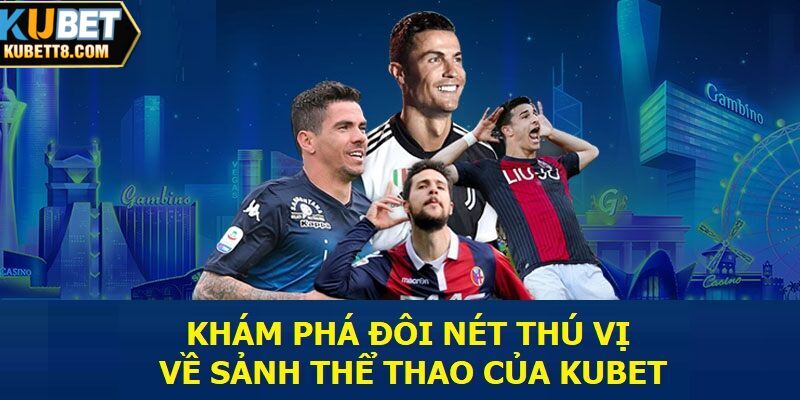 Khám phá đôi nét thú vị về sảnh thể thao của KUBET