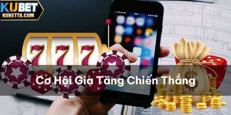 Cơ hội lớn nâng cao vốn chơi và tìm kiếm chiến thắng 