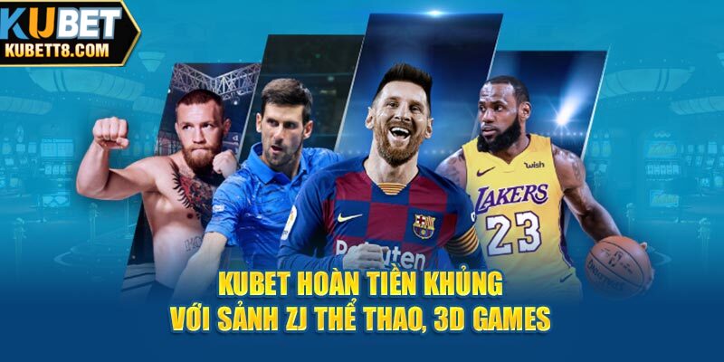 Kubet hoàn tiền khủng với sảnh ZJ thể thao, 3D Games