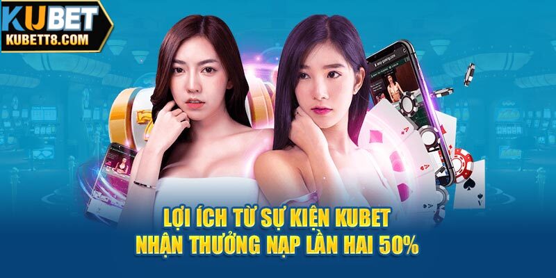 Lợi ích từ sự kiện Kubet nhận thưởng nạp lần hai 50%