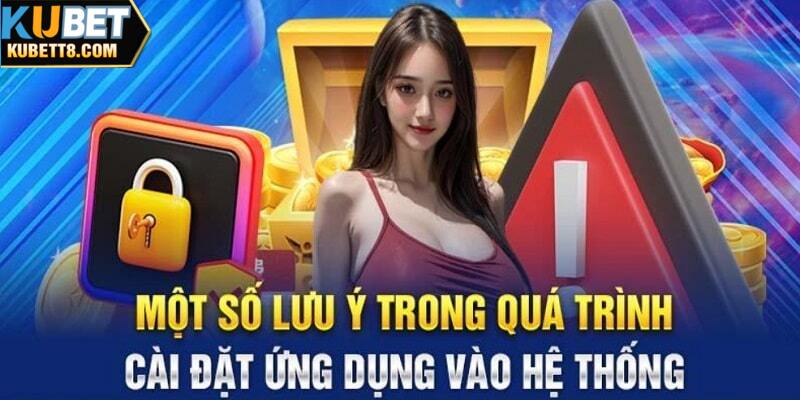 Cần chú ý điều gì khi thực hiện tải ứng dụng KUBET