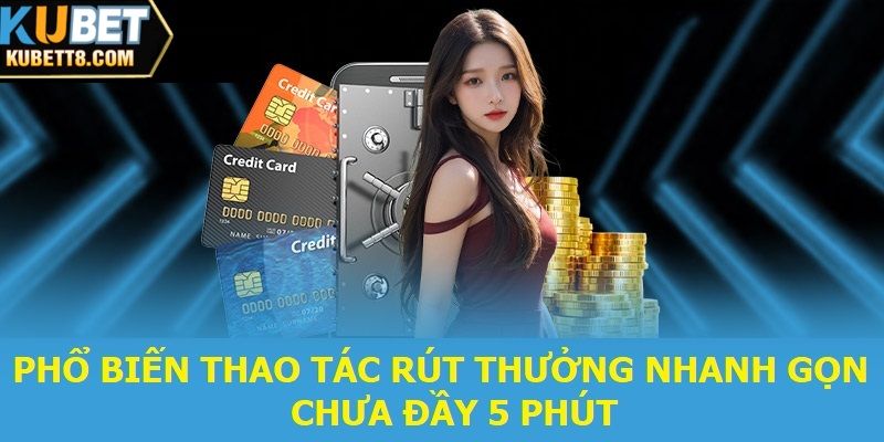 Phổ biến thao tác rút thưởng nhanh gọn chưa đầy 5 phút