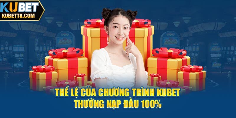 Thể lệ của chương trình Kubet thưởng nạp đầu 100%