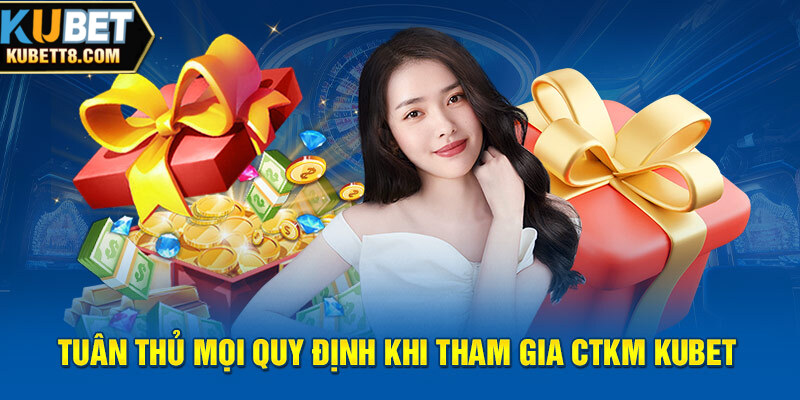 Game thủ cần tuân thủ nghiêm ngặt mọi quy định khi tham gia CTKM Kubet