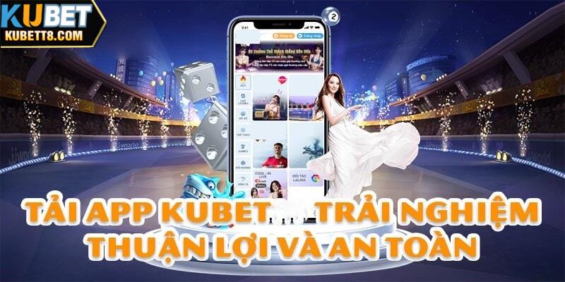 Ưu điểm khi thực hiện tải app KUBET là gì?